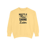 Hustle Now Shine Later Sweatshirt — Motivational Garment-Dyed Crew